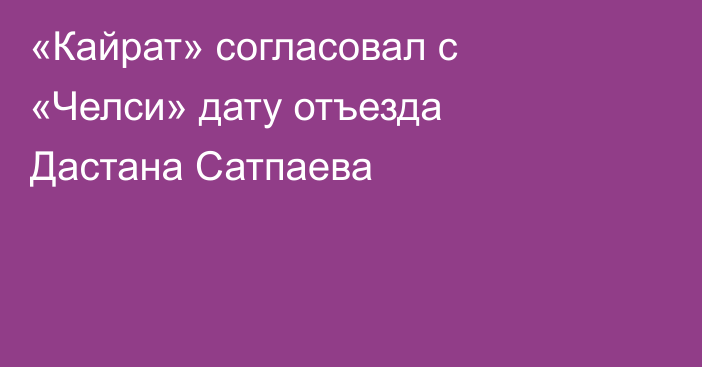 «Кайрат» согласовал с «Челси» дату отъезда Дастана Сатпаева