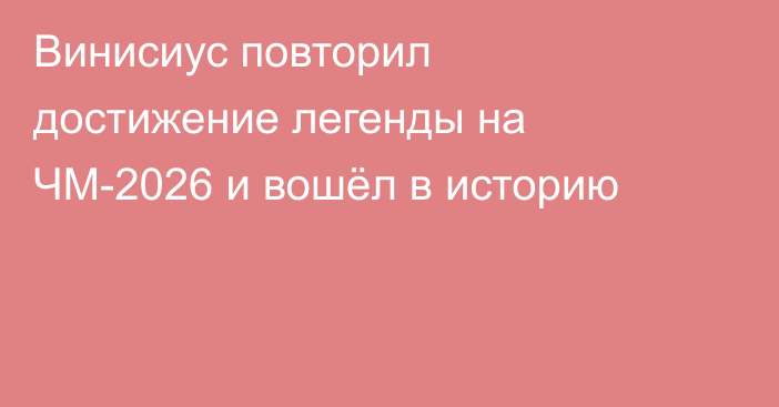 Винисиус повторил достижение легенды на ЧМ-2026 и вошёл в историю