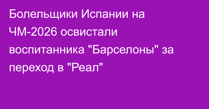 Болельщики Испании на ЧМ-2026 освистали воспитанника 