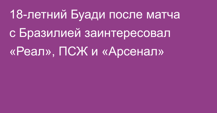 18-летний Буади после матча с Бразилией заинтересовал «Реал», ПСЖ и «Арсенал»