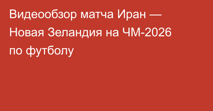 Видеообзор матча Иран — Новая Зеландия на ЧМ-2026 по футболу