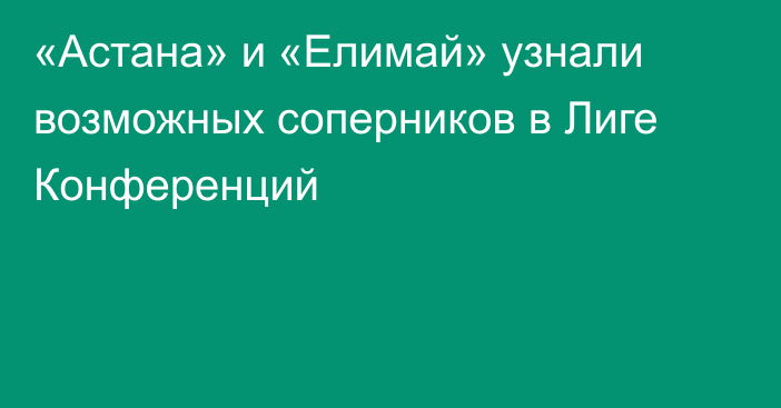 «Астана» и «Елимай» узнали возможных соперников в Лиге Конференций