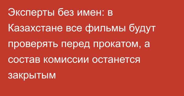 Эксперты без имен: в Казахстане все фильмы будут проверять перед прокатом, а состав комиссии останется закрытым