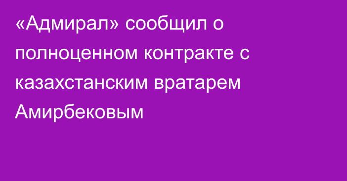 «Адмирал» сообщил о полноценном контракте с казахстанским вратарем Амирбековым