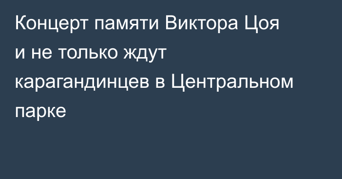 Концерт памяти Виктора Цоя и не только ждут карагандинцев в Центральном парке