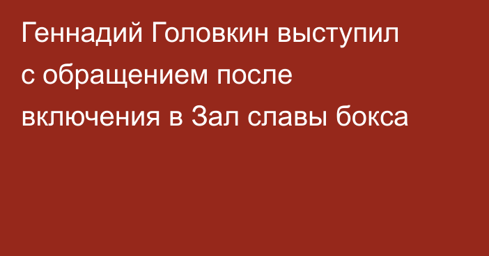 Геннадий Головкин выступил с обращением после включения в Зал славы бокса