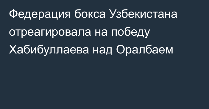 Федерация бокса Узбекистана отреагировала на победу Хабибуллаева над Оралбаем