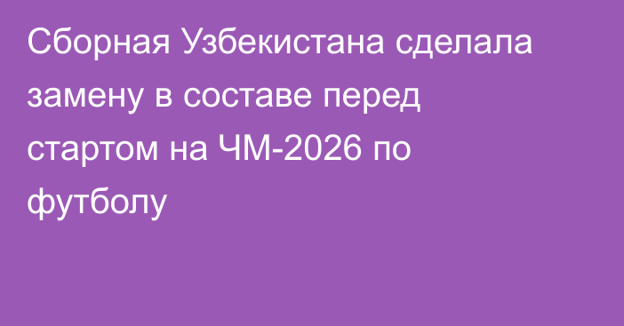 Сборная Узбекистана сделала замену в составе перед стартом на ЧМ-2026 по футболу