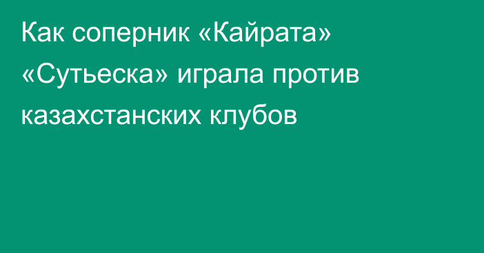 Как соперник «Кайрата» «Сутьеска» играла против казахстанских клубов