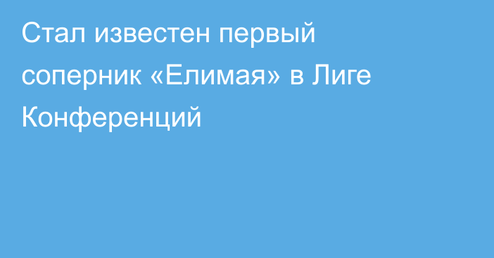 Стал известен первый соперник «Елимая» в Лиге Конференций