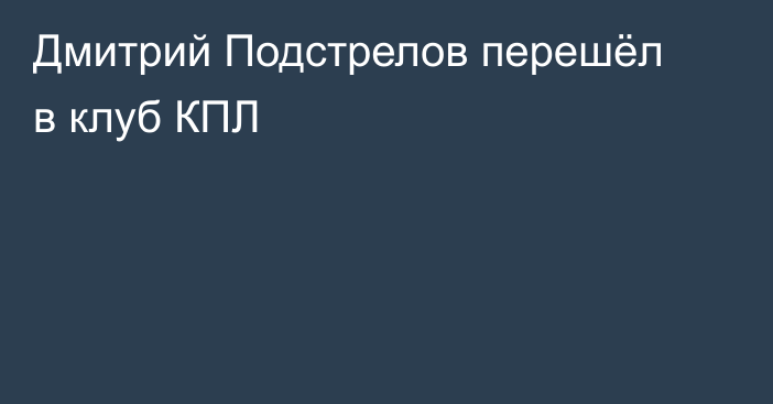 Дмитрий Подстрелов перешёл в клуб КПЛ