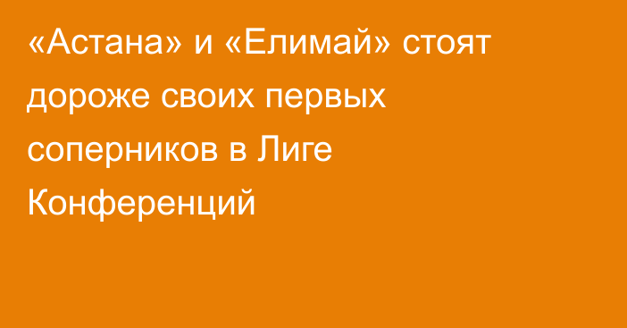 «Астана» и «Елимай» стоят дороже своих первых соперников в Лиге Конференций