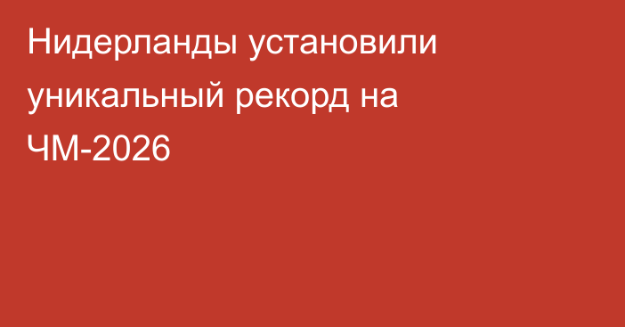 Нидерланды установили уникальный рекорд на ЧМ-2026