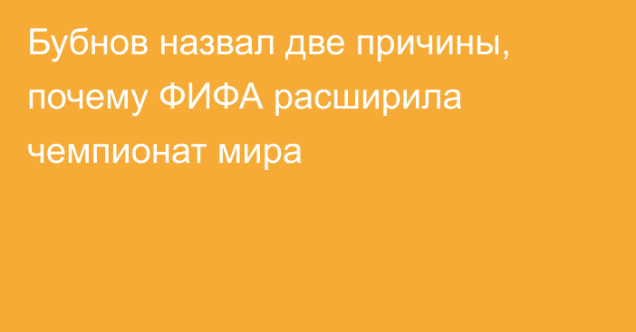 Бубнов назвал две причины, почему ФИФА расширила чемпионат мира