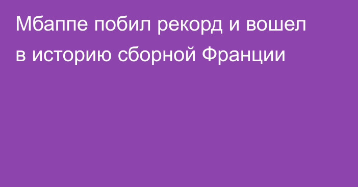 Мбаппе побил рекорд и вошел в историю сборной Франции