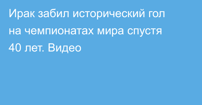 Ирак забил исторический гол на чемпионатах мира спустя 40 лет. Видео