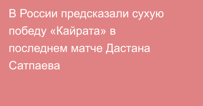 В России предсказали сухую победу «Кайрата» в последнем матче Дастана Сатпаева