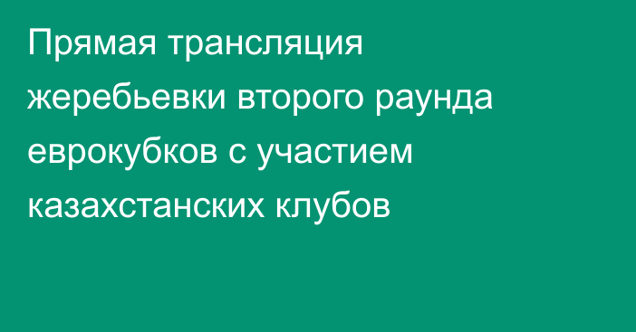 Прямая трансляция жеребьевки второго раунда еврокубков с участием казахстанских клубов