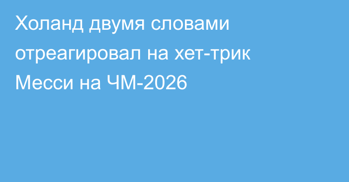 Холанд двумя словами отреагировал на хет-трик Месси на ЧМ-2026