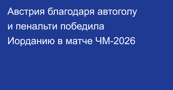Австрия благодаря автоголу и пенальти победила Иорданию в матче ЧМ-2026