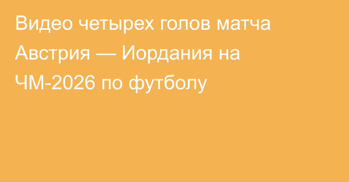 Видео четырех голов матча Австрия — Иордания на ЧМ-2026 по футболу