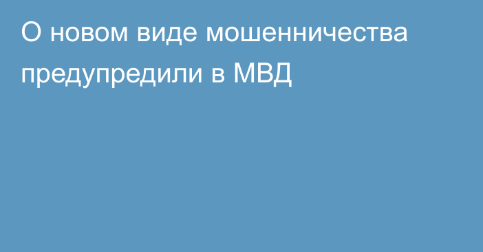 О новом виде мошенничества предупредили в МВД