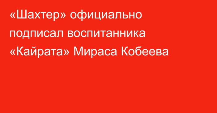 «Шахтер» официально подписал воспитанника «Кайрата» Мираса Кобеева