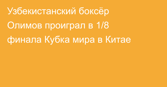 Узбекистанский боксёр Олимов проиграл в 1/8 финала Кубка мира в Китае