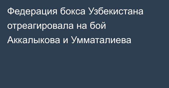 Федерация бокса Узбекистана отреагировала на бой Аккалыкова и Умматалиева