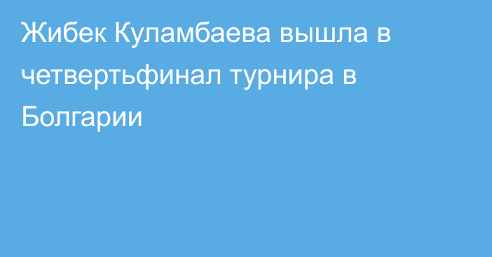 Жибек Куламбаева вышла в четвертьфинал турнира в Болгарии