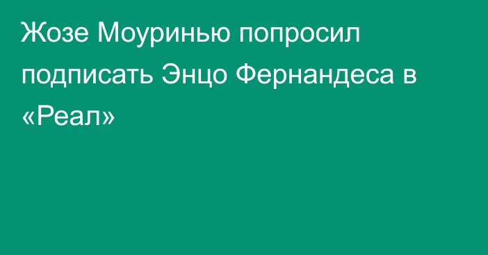 Жозе Моуринью попросил подписать Энцо Фернандеса в «Реал»