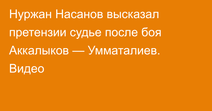 Нуржан Насанов высказал претензии судье после боя Аккалыков — Умматалиев. Видео