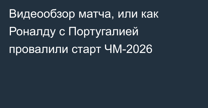 Видеообзор матча, или как Роналду с Португалией провалили старт ЧМ-2026