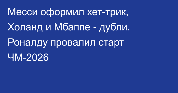 Месси оформил хет-трик, Холанд и Мбаппе - дубли. Роналду провалил старт ЧМ-2026