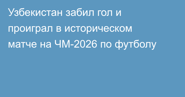 Узбекистан забил гол и проиграл в историческом матче на ЧМ-2026 по футболу