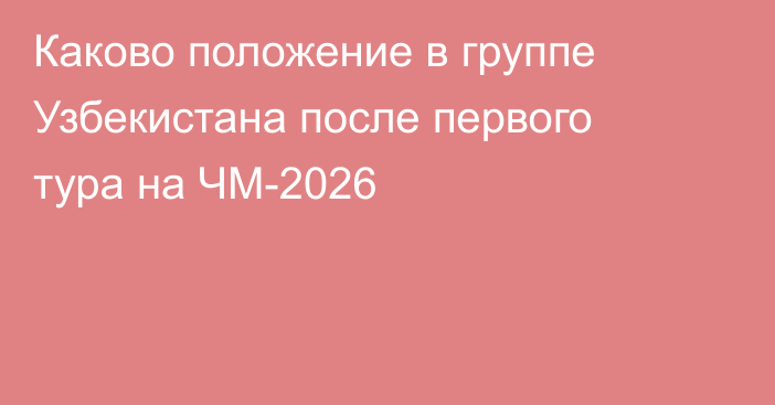 Каково положение в группе Узбекистана после первого тура на ЧМ-2026