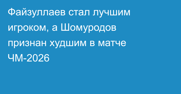 Файзуллаев стал лучшим игроком, а Шомуродов признан худшим в матче ЧМ-2026