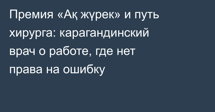 Премия «Ақ жүрек» и путь хирурга: карагандинский врач о работе, где нет права на ошибку