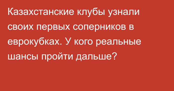 Казахстанские клубы узнали своих первых соперников в еврокубках. У кого реальные шансы пройти дальше?