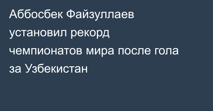 Аббосбек Файзуллаев установил рекорд чемпионатов мира после гола за Узбекистан