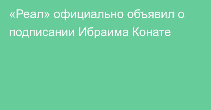 «Реал» официально объявил о подписании Ибраима Конате
