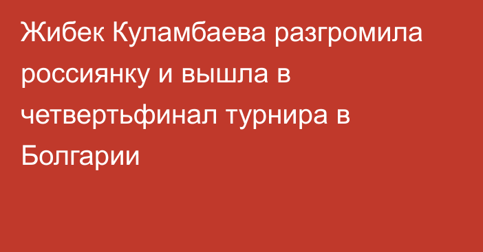 Жибек Куламбаева разгромила россиянку и вышла в четвертьфинал турнира в Болгарии