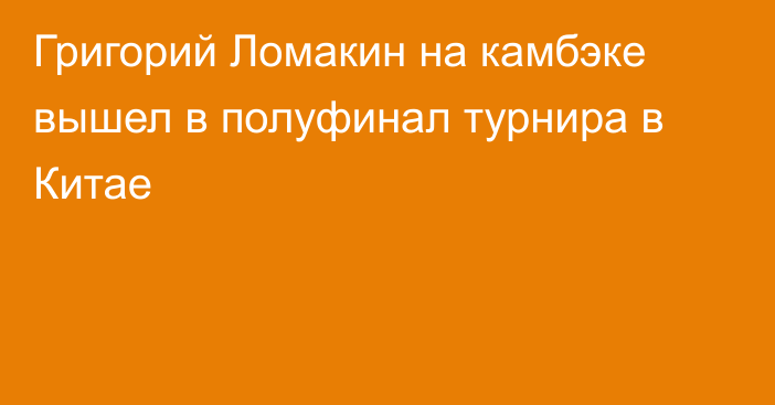 Григорий Ломакин на камбэке вышел в полуфинал турнира в Китае