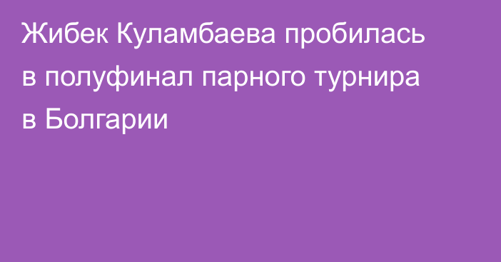 Жибек Куламбаева пробилась в полуфинал парного турнира в Болгарии