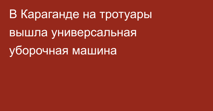 В Караганде на тротуары вышла универсальная уборочная машина