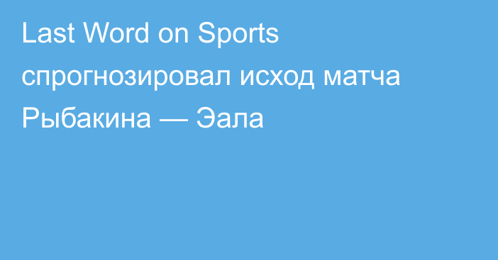 Last Word on Sports спрогнозировал исход матча Рыбакина — Эала