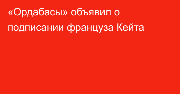 «Ордабасы» объявил о подписании француза Кейта