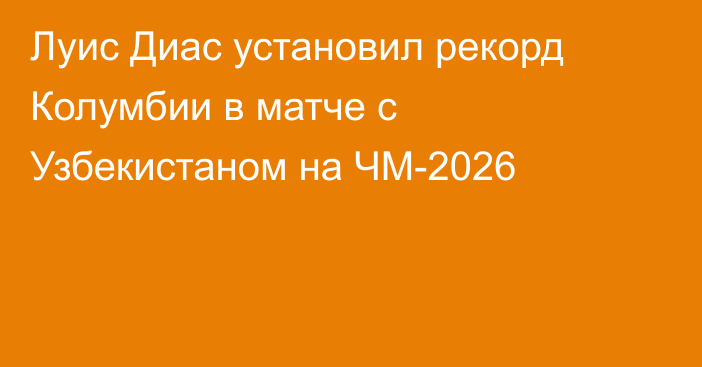 Луис Диас установил рекорд Колумбии в матче с Узбекистаном на ЧМ-2026