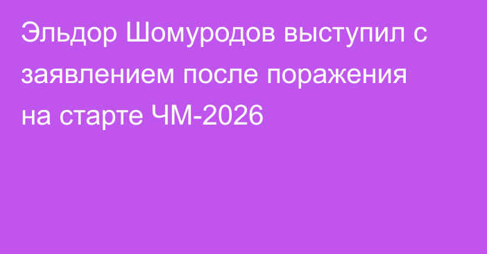 Эльдор Шомуродов выступил с заявлением после поражения на старте ЧМ-2026