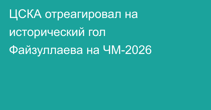 ЦСКА отреагировал на исторический гол Файзуллаева на ЧМ-2026